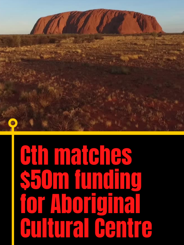 Cth matches  $50m funding  for Aboriginal Cultural Centre