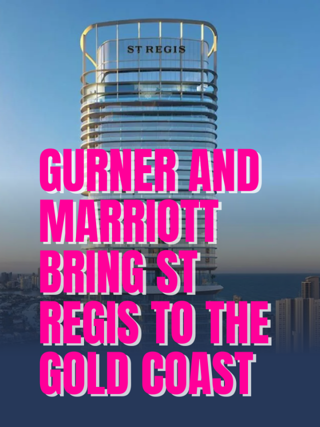 GURNER AND MARRIOTT BRING ST REGIS TO THE GOLD COAST