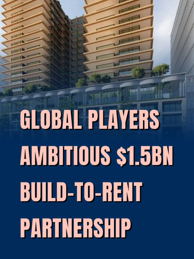 Global players ambitious 1.5BN Build to rent