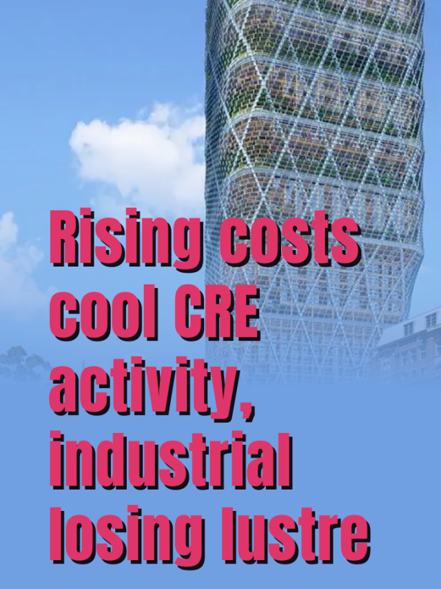 RISING COSTS COOL CRE ACTIVITY, INDUSTRIAL LOSING LUSTRE