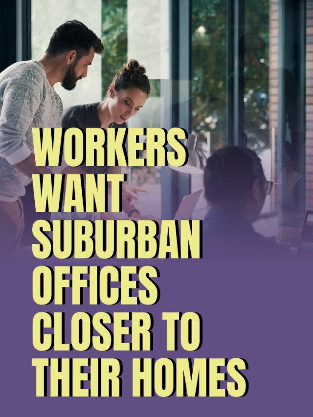 Workers want suburban offices closer to their homes