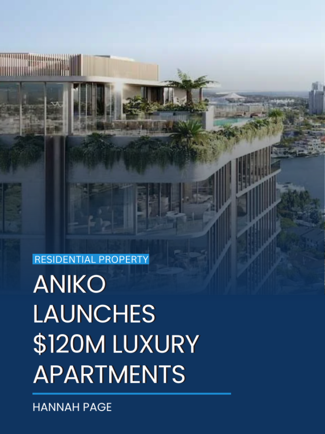 Aniko launches $120m luxury apartments