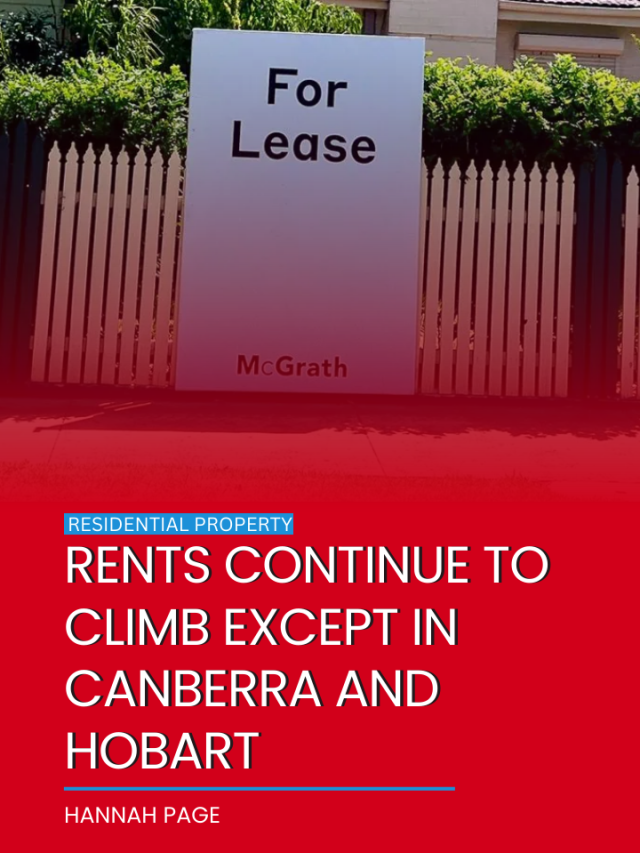 Rents continue to climb except in Canberra and Hobart