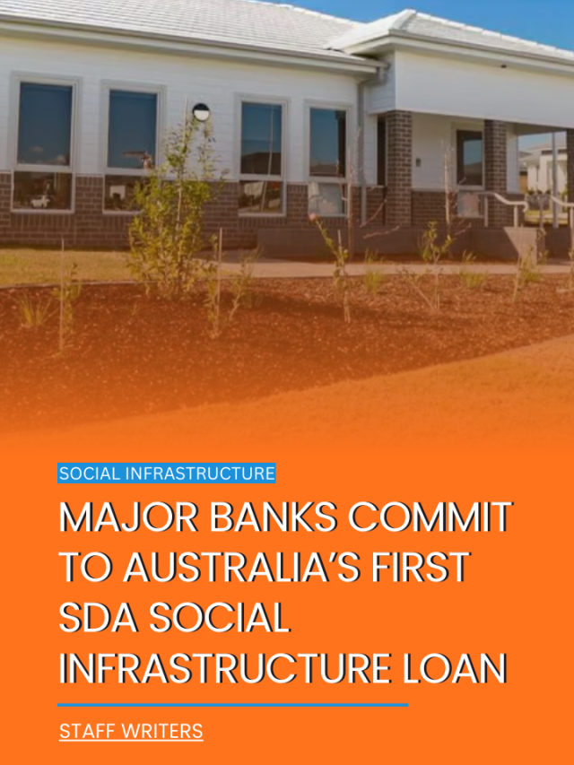 Major banks commit to Australia’s first SDA social infrastructure loan
